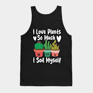 I Love Plants So Much I Soil Myself Tank Top